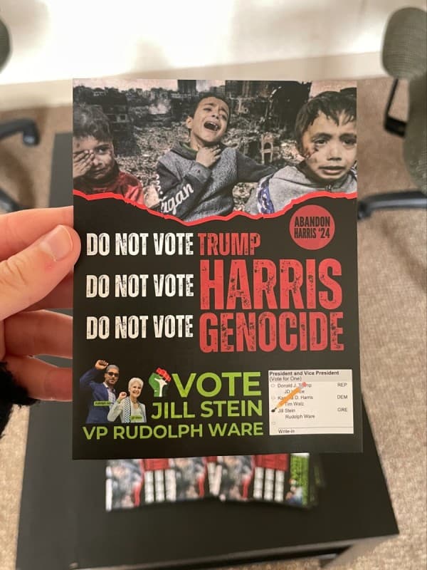 A flier with the text "Do not vote Trump. Do not vote Harris. Do not vote genocide.”  Written in green on the bottom with pictures of smiling candidates are the words “Vote Jill Stein.”